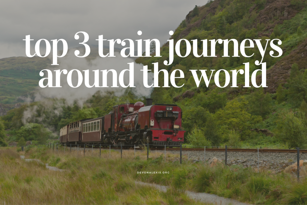 Devon Alexis travel blog top 3 best train journeys around the world travel deals